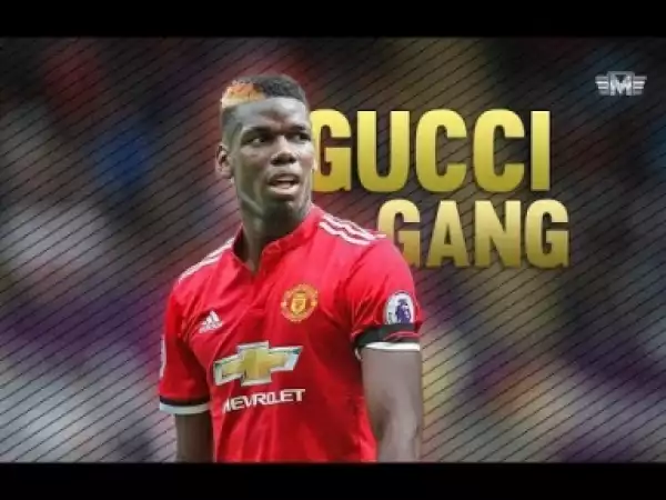 Video: Paul Pogba - Gucci Gang ? Skills & Goals 2018 [HD]